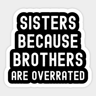 Sisters Because Brothers Are Overrated Sticker